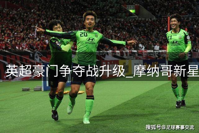 英超豪门争夺战升级 摩纳哥新星卡马拉成夏窗焦点